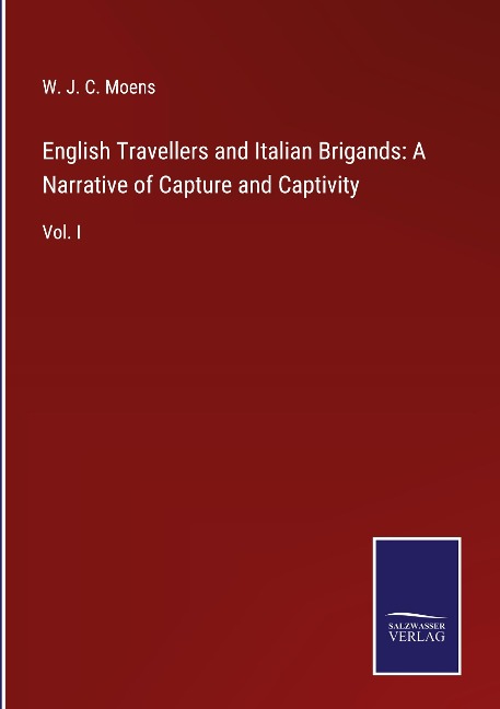 English Travellers and Italian Brigands: A Narrative of Capture and Captivity: Vol. I