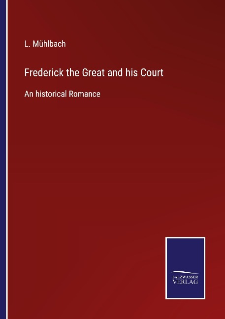 Frederick the Great and his Court: An historical Romance