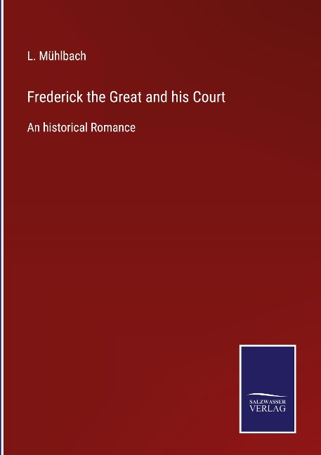 Frederick the Great and his Court: An historical Romance