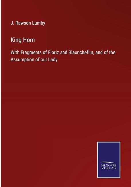 King Horn: With Fragments of Floriz and Blauncheflur, and of the Assumption of our Lady