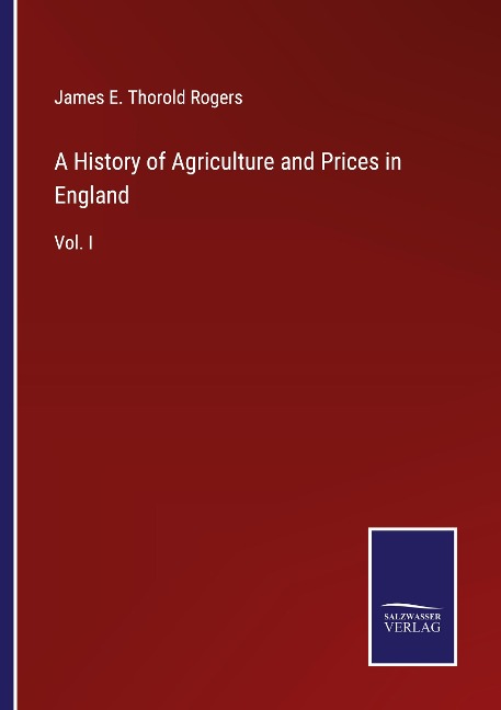 A History of Agriculture and Prices in England: Vol. I