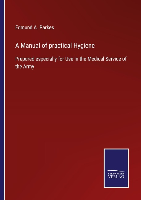 A Manual of practical Hygiene: Prepared especially for Use in the Medical Service of the Army