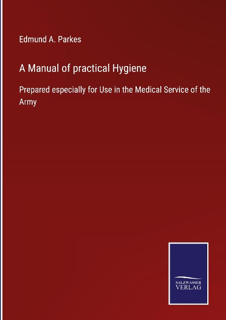 A Manual of practical Hygiene: Prepared especially for Use in the Medical Service of the Army
