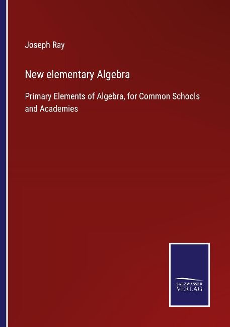 New elementary Algebra: Primary Elements of Algebra, for Common Schools and Academies