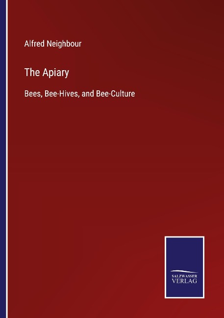 The Apiary: Bees, Bee-Hives, and Bee-Culture