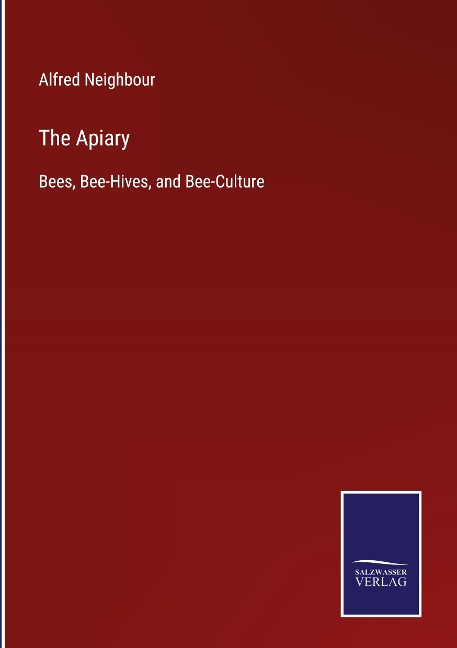 The Apiary: Bees, Bee-Hives, and Bee-Culture