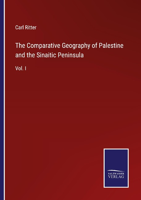 The Comparative Geography of Palestine and the Sinaitic Peninsula: Vol. I
