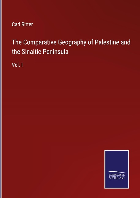 The Comparative Geography of Palestine and the Sinaitic Peninsula: Vol. I