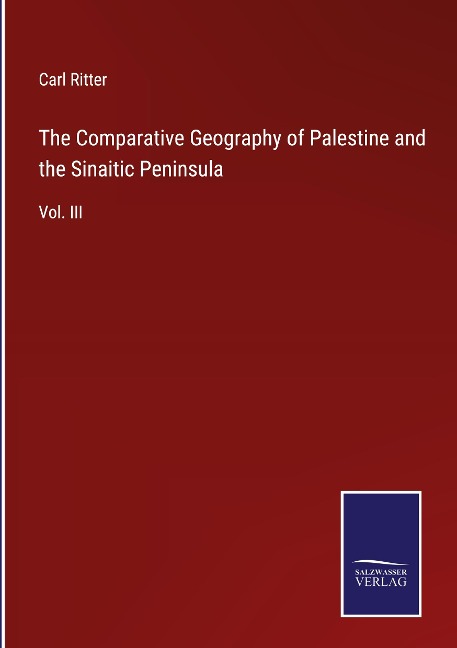 The Comparative Geography of Palestine and the Sinaitic Peninsula: Vol. III