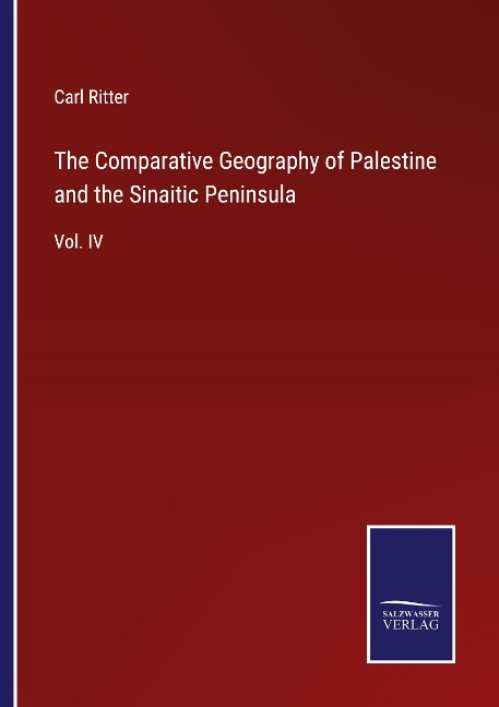 The Comparative Geography of Palestine and the Sinaitic Peninsula: Vol. IV