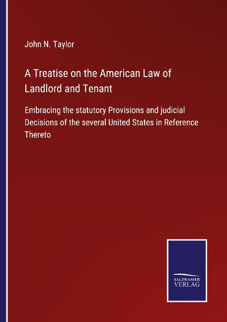 A Treatise on the American Law of Landlord and Tenant: Embracing the statutory Provisions and judicial Decisions of the several United States in Reference Thereto