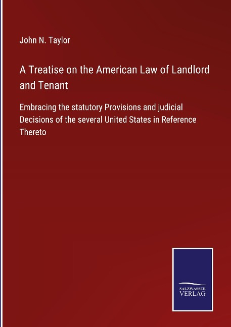 A Treatise on the American Law of Landlord and Tenant: Embracing the statutory Provisions and judicial Decisions of the several United States in Reference Thereto