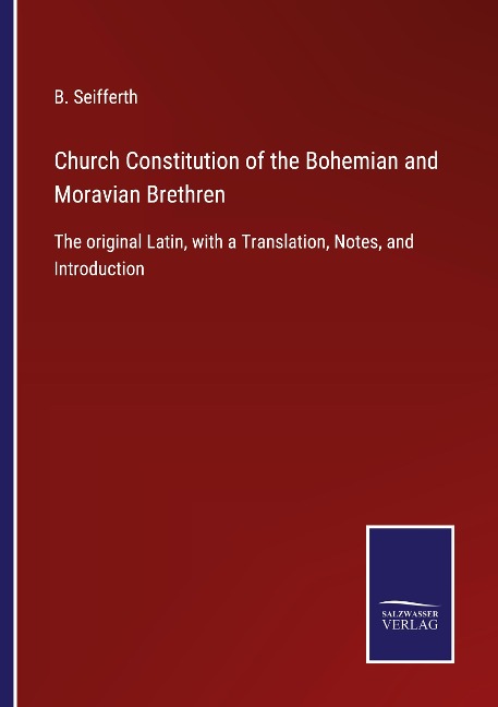 Church Constitution of the Bohemian and Moravian Brethren: The original Latin, with a Translation, Notes, and Introduction