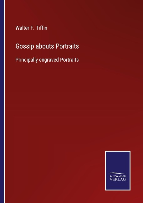 Gossip abouts Portraits: Principally engraved Portraits