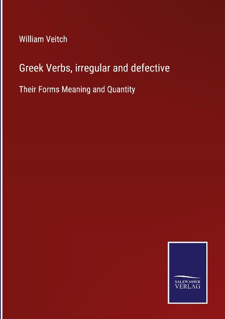 Greek Verbs, irregular and defective: Their Forms Meaning and Quantity