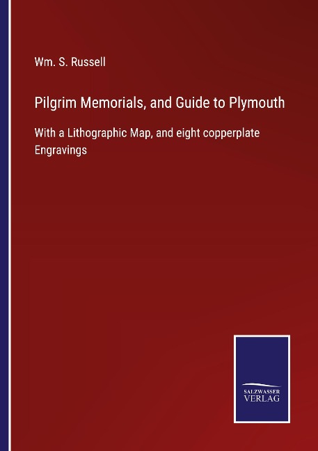 Pilgrim Memorials, and Guide to Plymouth: With a Lithographic Map, and eight copperplate Engravings