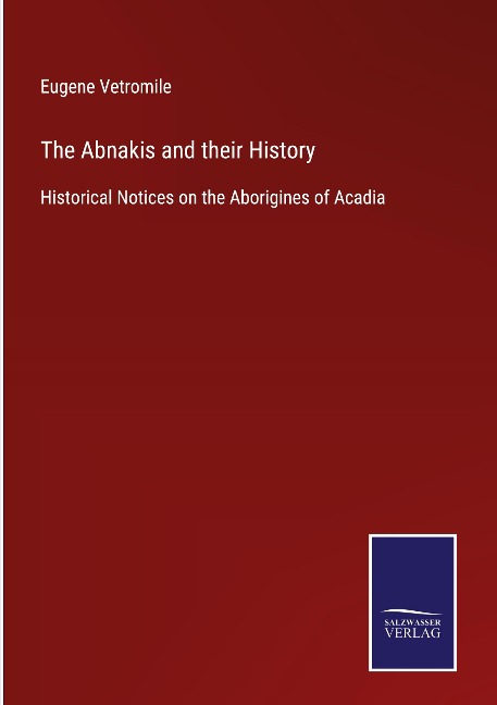 The Abnakis and their History: Historical Notices on the Aborigines of Acadia