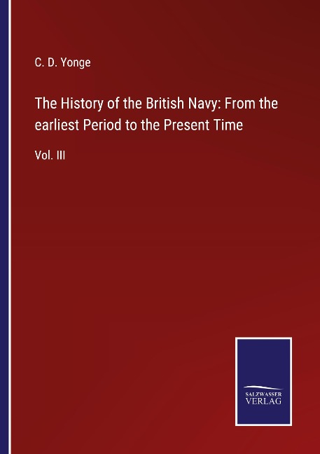The History of the British Navy: From the earliest Period to the Present Time: Vol. III
