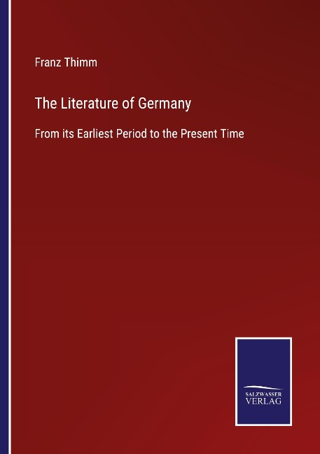 The Literature of Germany: From its Earliest Period to the Present Time