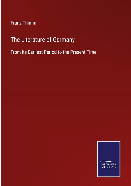 The Literature of Germany: From its Earliest Period to the Present Time