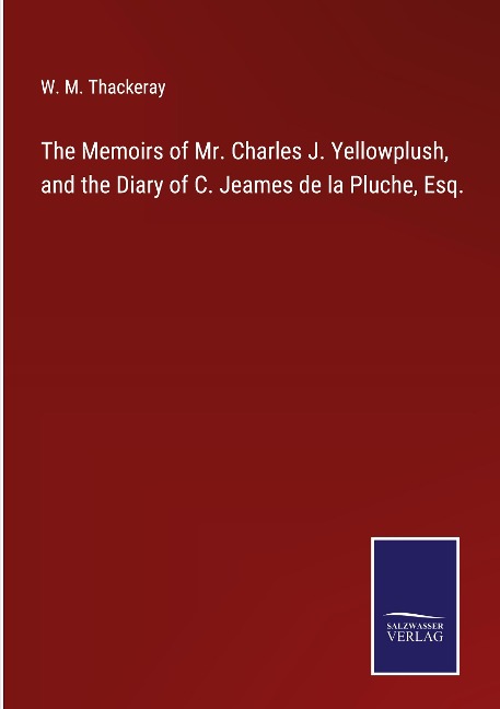 The Memoirs of Mr. Charles J. Yellowplush, and the Diary of C. Jeames de la Pluche, Esq.