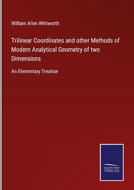 Trilinear Coordinates and other Methods of Modern Analytical Geometry of two Dimensions: An Elementary Treatise