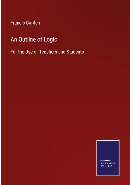 An Outline of Logic: For the Use of Teachers and Students