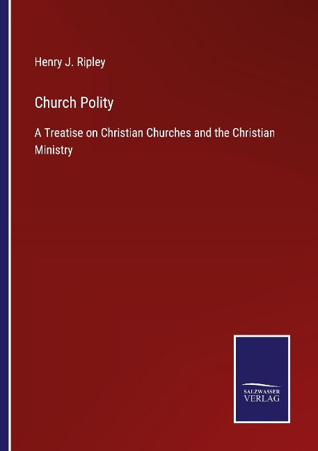 Church Polity: A Treatise on Christian Churches and the Christian Ministry