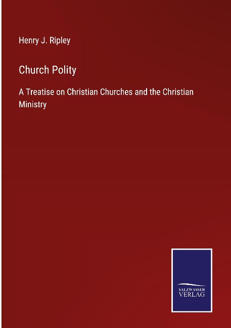Church Polity: A Treatise on Christian Churches and the Christian Ministry