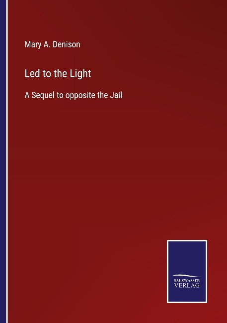 Led to the Light: A Sequel to opposite the Jail