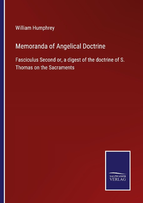 Memoranda of Angelical Doctrine: Fasciculus Second or, a digest of the doctrine of S. Thomas on the Sacraments
