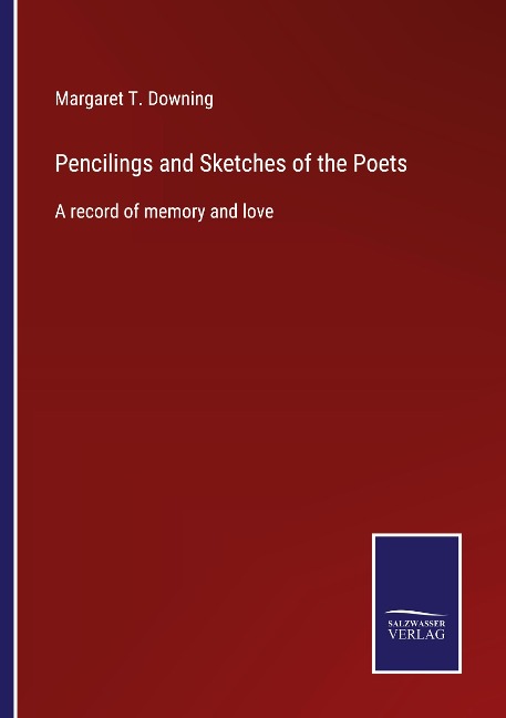 Pencilings and Sketches of the Poets: A record of memory and love