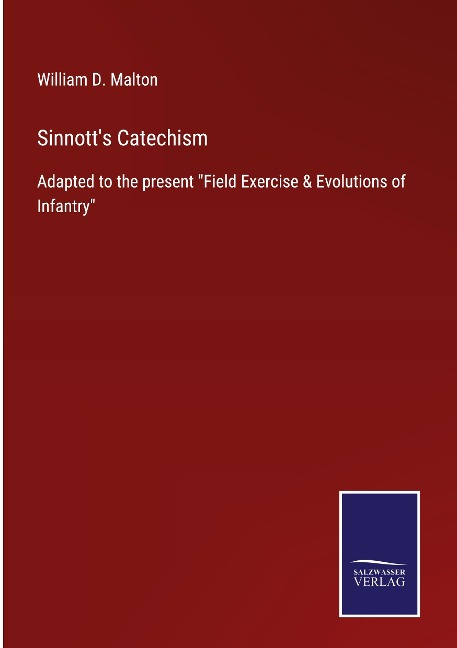 Sinnotts Catechism: Adapted to the present Field Exercise & Evolutions of Infantry