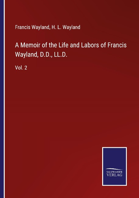 A Memoir of the Life and Labors of Francis Wayland, D.D., LL.D.: Vol. 2