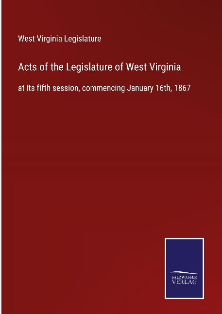 Acts of the Legislature of West Virginia: at its fifth session, commencing January 16th, 1867
