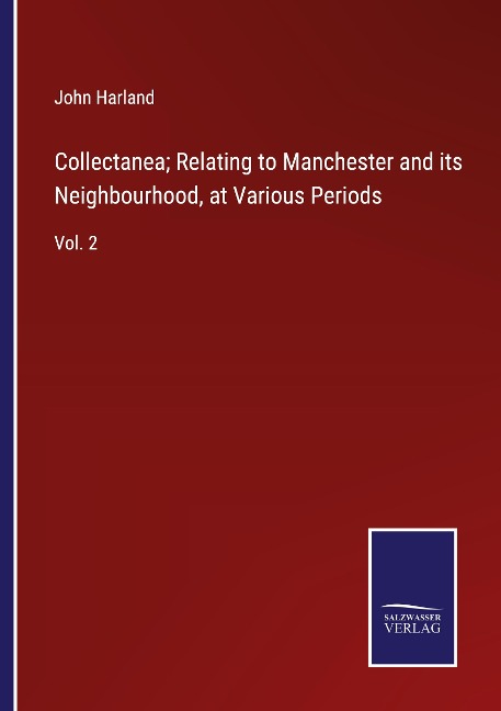Collectanea; Relating to Manchester and its Neighbourhood, at Various Periods: Vol. 2