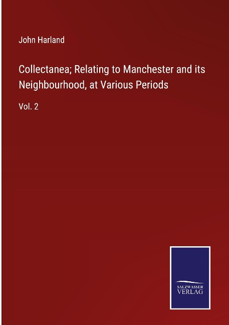 Collectanea; Relating to Manchester and its Neighbourhood, at Various Periods: Vol. 2
