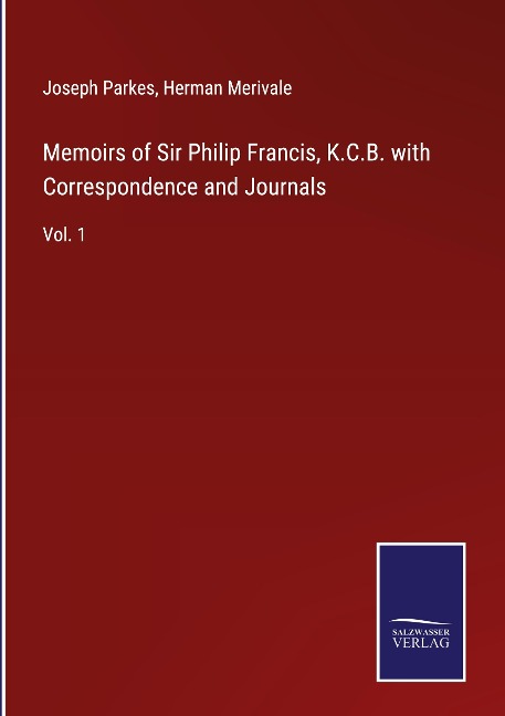 Memoirs of Sir Philip Francis, K.C.B. with Correspondence and Journals: Vol. 1