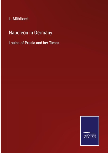 Napoleon in Germany: Louisa of Prusia and her Times