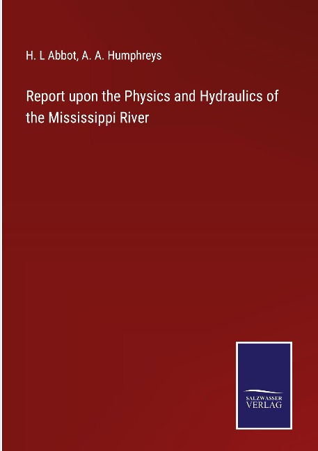 Report upon the Physics and Hydraulics of the Mississippi River