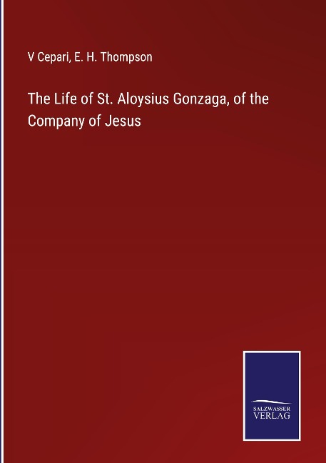 The Life of St. Aloysius Gonzaga, of the Company of Jesus