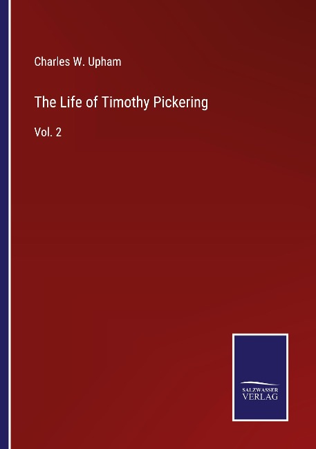 The Life of Timothy Pickering: Vol. 2