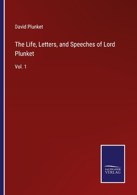 The Life, Letters, and Speeches of Lord Plunket: Vol. 1