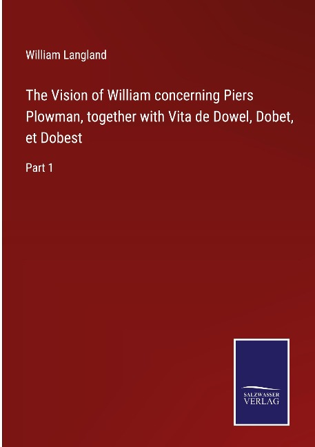 The Vision of William concerning Piers Plowman, together with Vita de Dowel, Dobet, et Dobest: Part 1