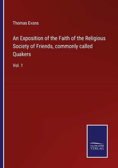 An Exposition of the Faith of the Religious Society of Friends, commonly called Quakers: Vol. 1