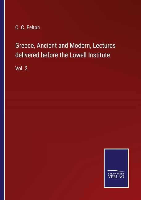 Greece, Ancient and Modern, Lectures delivered before the Lowell Institute: Vol. 2