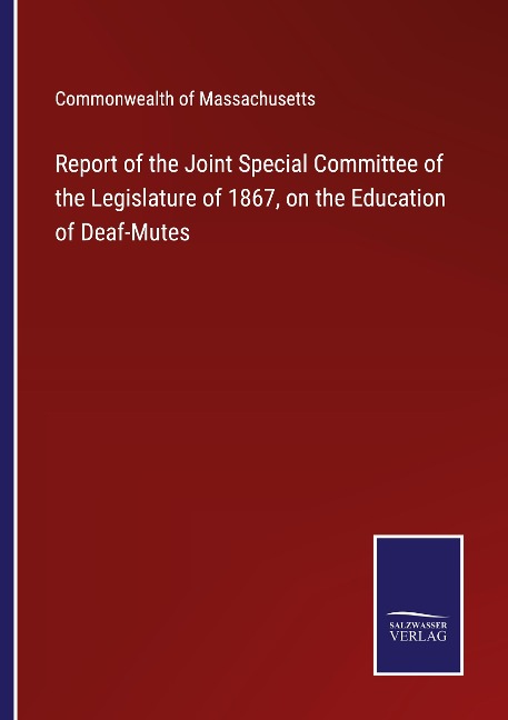 Report of the Joint Special Committee of the Legislature of 1867, on the Education of Deaf-Mutes