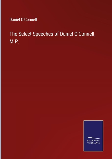 The Select Speeches of Daniel OConnell, M.P.