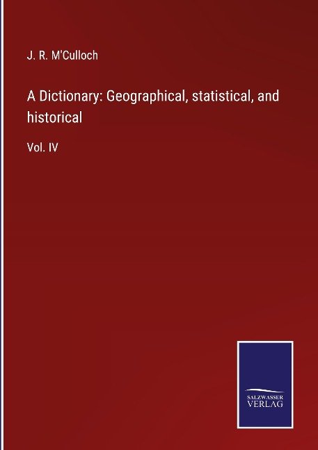A Dictionary: Geographical, statistical, and historical: Vol. IV