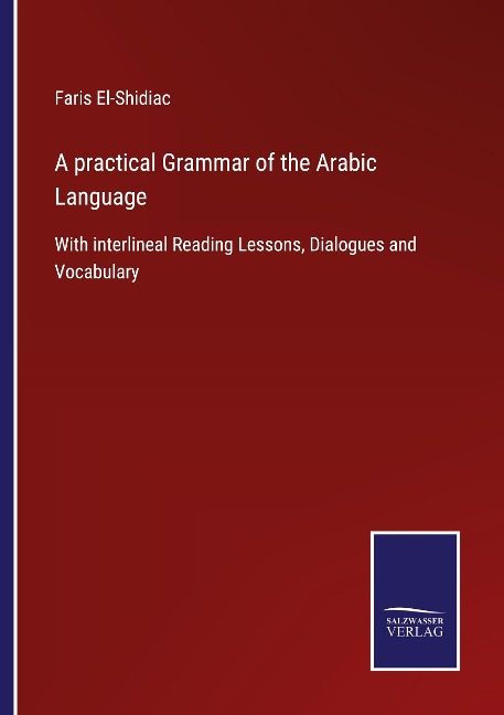 A practical Grammar of the Arabic Language: With interlineal Reading Lessons, Dialogues and Vocabulary